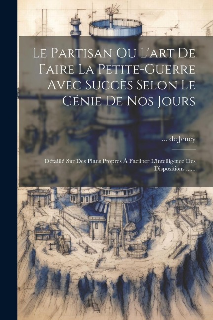 Le Partisan Ou L'art De Faire La Petite-guerre Avec Succès Selon Le Génie De Nos Jours - Jeney