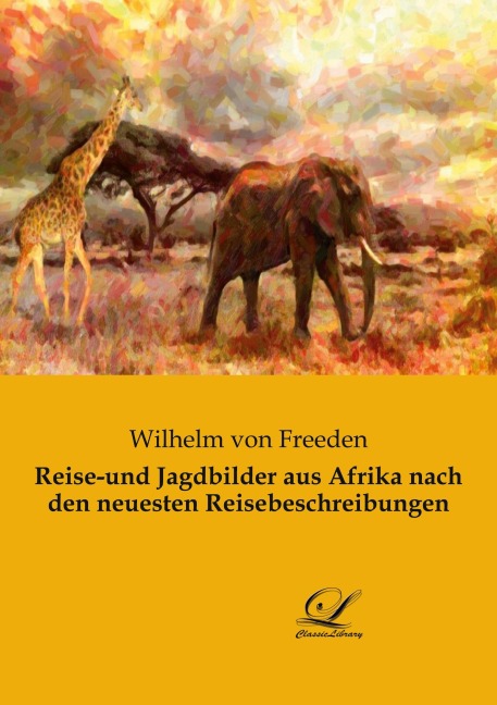 Reise-und Jagdbilder aus Afrika nach den neuesten Reisebeschreibungen - Wilhelm Von Freeden