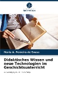 Didaktisches Wissen und neue Technologien im Geschichtsunterricht - Maria A. Ferreira de Sousa