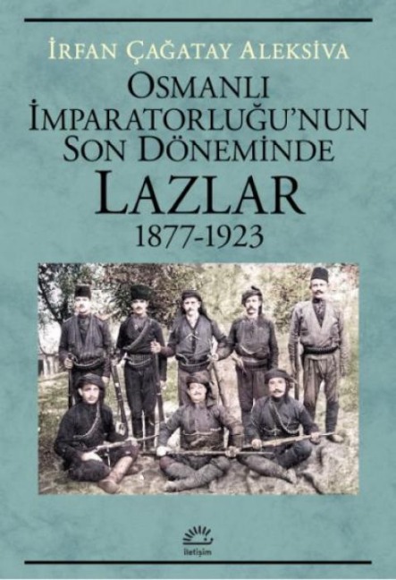 Osmanli Imparatorlugunun Son Döneminde Lazlar 1877 - 1923 - Irfan cagatay Aleksiva