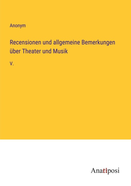 Recensionen und allgemeine Bemerkungen über Theater und Musik - Anonym