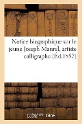 Notice Biographique Sur Le Jeune Joseph Maurel, Artiste Calligraphe (Éd.1857) - Sans Auteur