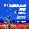 Metaphysical Love Stories About Finding Love & Answers - Dick Sutphen
