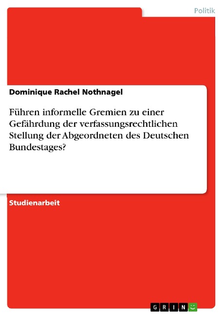 Führen informelle Gremien zu einer Gefährdung der verfassungsrechtlichen Stellung der Abgeordneten des Deutschen Bundestages? - Dominique Rachel Nothnagel