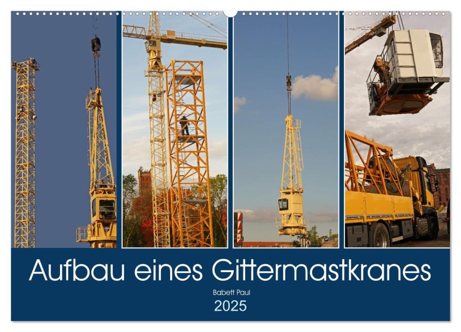 Aufbau eines Gittermastkranes (Wandkalender 2025 DIN A2 quer), CALVENDO Monatskalender - Babetts Bildergalerie - Babett Paul
