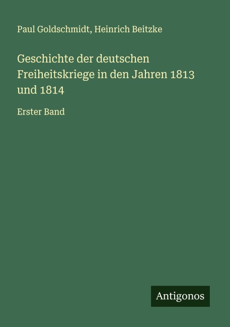 Geschichte der deutschen Freiheitskriege in den Jahren 1813 und 1814 - Paul Goldschmidt, Heinrich Beitzke