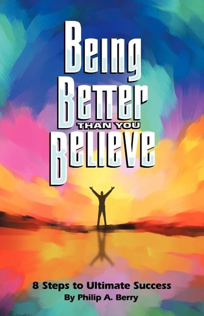 Being Better Than You Believe - Philip Berry