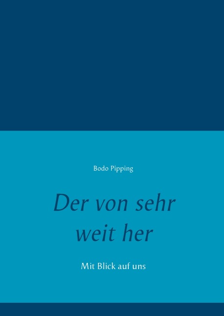 Der von sehr weit her - Bodo Pipping