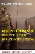 Cover-Bild zum Titel 'Der Zeitreisende und der Letzte der Zehnten Legion: Science Fiction Fantasy: Professor Vaini 4' von 'William Waldorf Astor'