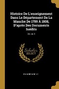 Cover-Bild zum Titel 'Histoire De L'enseignement Dans Le Département De La Manche De 1789 À 1808, D'après Des Documents Inédits; Volume 1' von 'W. Marie-Cardine'
