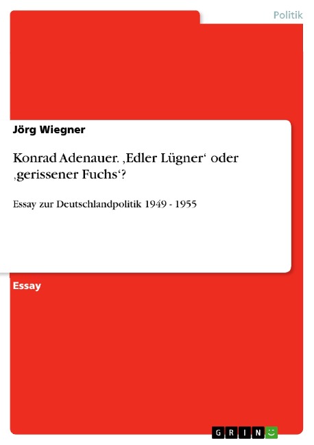 Konrad Adenauer. ,Edler Lügner' oder ,gerissener Fuchs'? - Jörg Wiegner