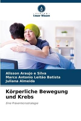 Körperliche Bewegung und Krebs - Alisson Araujo E Silva, Marco Antonio Leitão Batista, Juliana Almeida