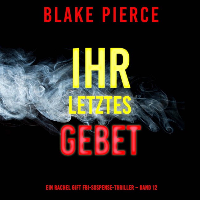 Ihr letztes Gebet (Ein Rachel Gift FBI-Suspense-Thriller ¿ Band 12) - Blake Pierce