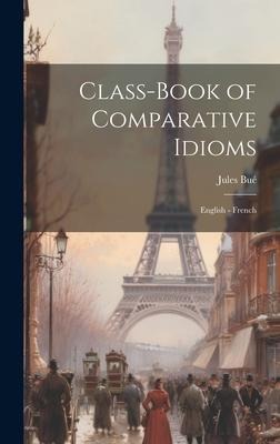 Class-Book of Comparative Idioms: English - French - Jules Bué