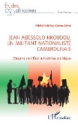 Cover-Bild zum Titel 'Jean Abessolo Nkoudou, un militant nationaliste camerounais' von 'Akono Abina'