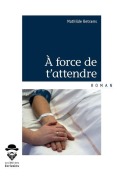 Cover-Bild zum Titel 'À force de t'attendre' von 'Mathilde Betrams'