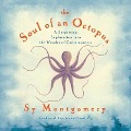 The Soul of an Octopus: A Surprising Exploration Into the Wonder of Consciousness - Sy Montgomery