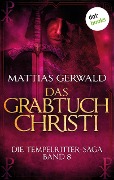Die Tempelritter-Saga - Band 8: Das Grabtuch Christi - Mattias Gerwald