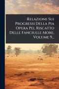 Cover-Bild zum Titel 'Relazione Sui Progressi Della Pia Opera Pel Riscatto Delle Fanciulle More, Volume 9...' von 'Anonymous'