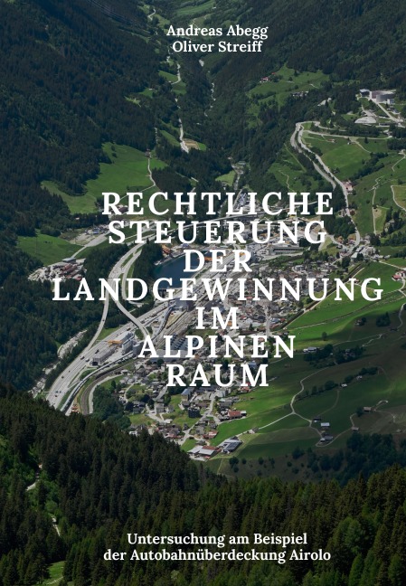 Rechtliche Steuerung der Landgewinnung im alpinen Raum - Andreas Abegg, Oliver Streiff