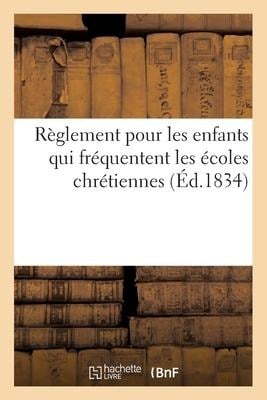 Règlement Pour Les Enfants Qui Fréquentent Les Écoles Chrétiennes - Sans Auteur