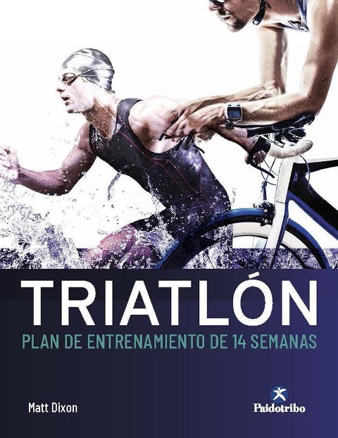 Triatlón : plan de entrenamiento de 14 semanas - Matt Dixon