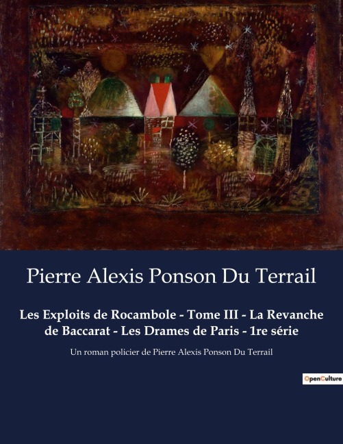Les Exploits de Rocambole - Tome III - La Revanche de Baccarat - Les Drames de Paris - 1re série - Pierre Alexis Ponson Du Terrail