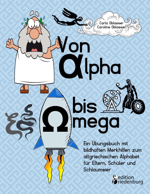 Von Alpha bis Omega - Ein Übungsbuch mit bildhaften Merkhilfen zum altgriechischen Alphabet für Eltern, Schüler und Schlaumeier - Carla Oblasser, Caroline Oblasser