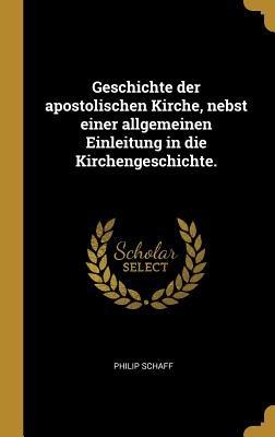 Geschichte der apostolischen Kirche, nebst einer allgemeinen Einleitung in die Kirchengeschichte. - Philip Schaff
