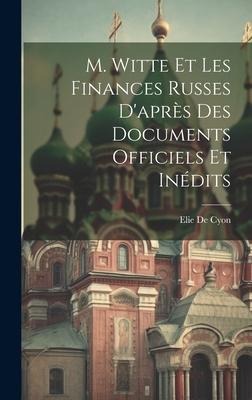 M. Witte Et Les Finances Russes D'après Des Documents Officiels Et Inédits - Elie De Cyon