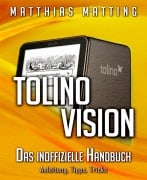 Cover-Bild zum Titel 'Tolino vision - das inoffizielle Handbuch. Anleitung, Tipps, Tricks' von 'Matthias Matting'