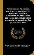 Cover-Bild zum Titel 'Paraphrase de l'astrolabe, contenant Les principes de geometrie. La sphere. L'astrolabe, ou, declaration des choses celestes. Le miroir du monde, ou,' von 'Jacques Focard, Jean De Tournes, Bernard Salomon'