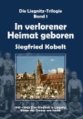 Cover-Bild zum Titel 'Die Liegnitz-Trilogie - 1. In verlorener Heimat geboren' von 'Siegfried Kobelt'