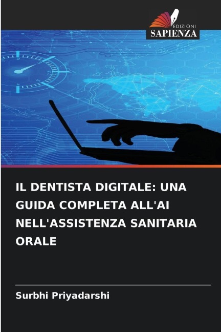 IL DENTISTA DIGITALE: UNA GUIDA COMPLETA ALL'AI NELL'ASSISTENZA SANITARIA ORALE - Surbhi Priyadarshi