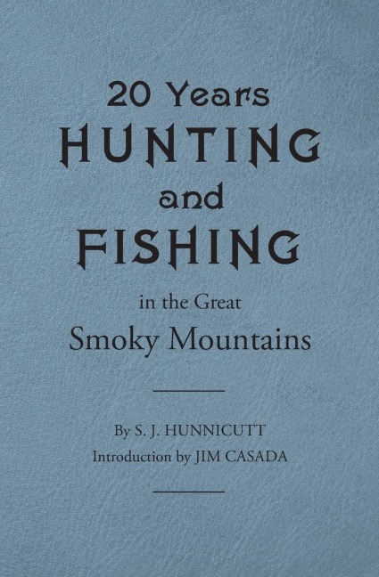Twenty Years Hunting and Fishing in the Great Smoky Mountains - Samuel J Hunnicutt