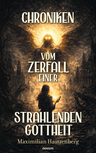 Chroniken vom Zerfall einer strahlenden Gottheit - Maximilian Hautzenberg