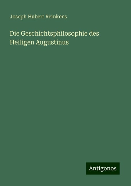 Die Geschichtsphilosophie des Heiligen Augustinus - Joseph Hubert Reinkens