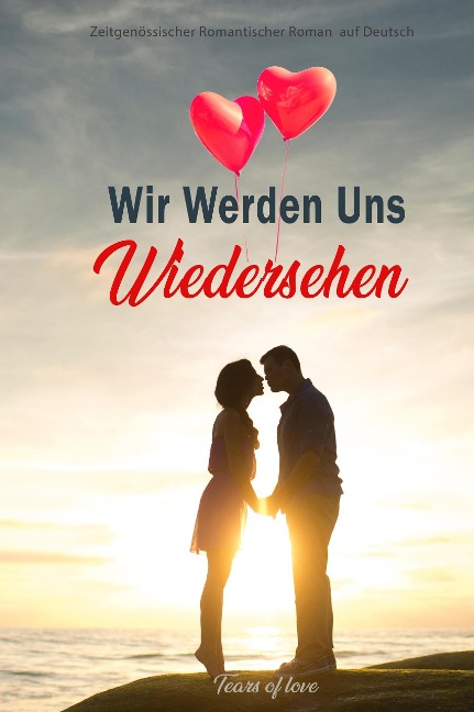 Wir Werden Uns Wiedersehen: Zeitgenössischer Romantischer Roman auf Deutsch - Tears Of Love