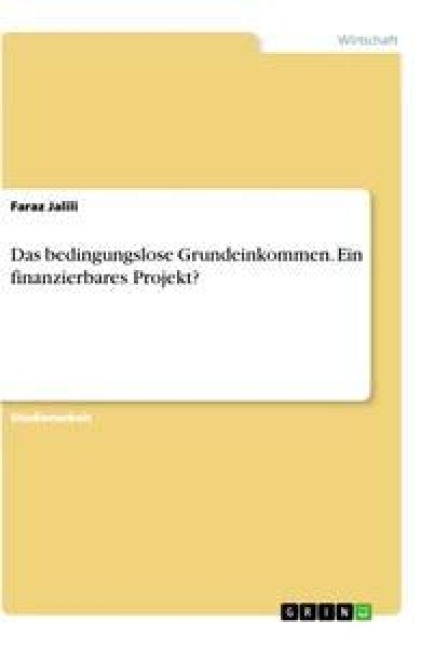 Das bedingungslose Grundeinkommen. Ein finanzierbares Projekt? - Faraz Jalili