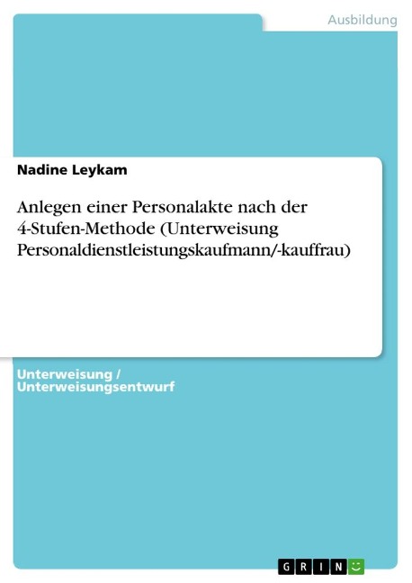Anlegen einer Personalakte nach der 4-Stufen-Methode (Unterweisung Personaldienstleistungskaufmann/-kauffrau) - Nadine Leykam