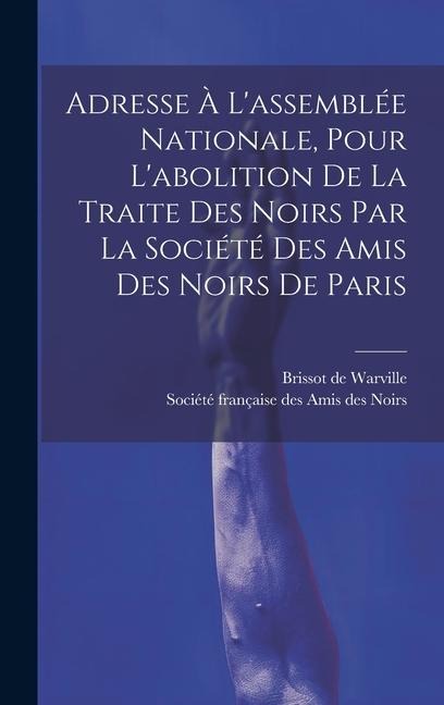 Adresse À L'assemblée Nationale, Pour L'abolition De La Traite Des Noirs Par La Société Des Amis Des Noirs De Paris - 