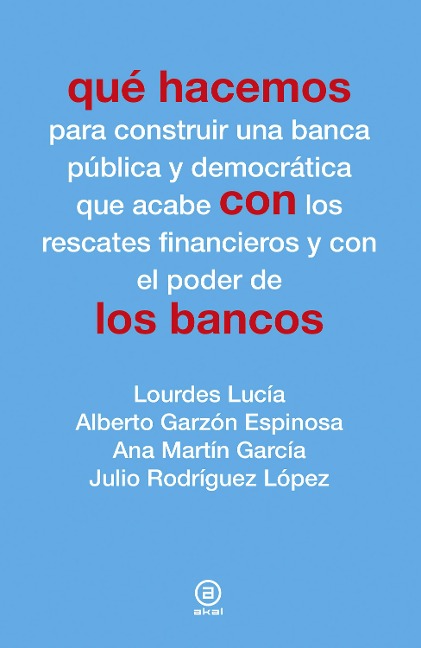 Qué hacemos con los bancos - Lourdes Lucía, Alberto Garzón Espinosa, Ana Martín García, Julio Rodríguez López