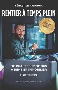 Rentier A Temps Plein: De chauffeur de bus à rentier immobilier - Sébastien Hanouna