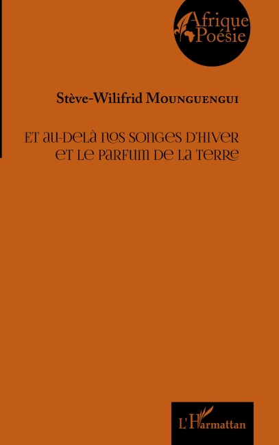 Et au-delà nos songes d'hiver et le parfum de la terre - Steve-Wilifrid Mounguengui