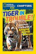 Tiger in Trouble!: And More True Stories of Amazing Animal Rescues - Kelly Milner Halls