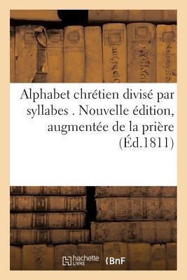 Alphabet En Français, Divisé Par Syllabes . Nouvelle Édition, Augmentée de la Prière Pour - Sans Auteur
