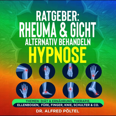 Ratgeber: Rheuma & Gicht alternativ behandeln - die Hypnose - Alfred Pöltel