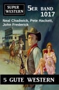 Cover-Bild zum Titel 'Super Western 5er Band 1017' von 'Neal Chadwick, Pete Hackett, John Frederick'