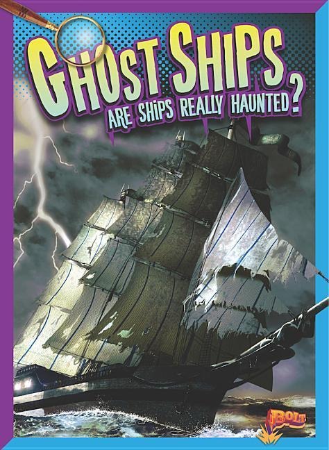 Ghost Ships: Are Ships Really Haunted? - Megan Cooley Peterson