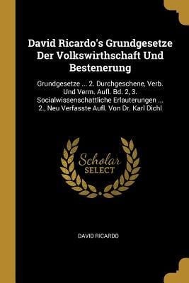 David Ricardo's Grundgesetze Der Volkswirthschaft Und Bestenerung: Grundgesetze ... 2. Durchgeschene, Verb. Und Verm. Aufl. Bd. 2, 3. Socialwissenscha - David Ricardo